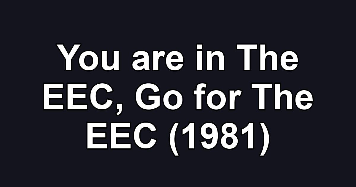 You are in The EEC, Go for The EEC (1981)