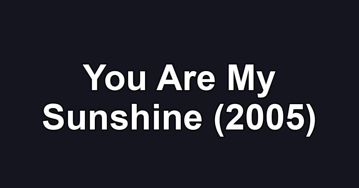 You Are My Sunshine (2005)