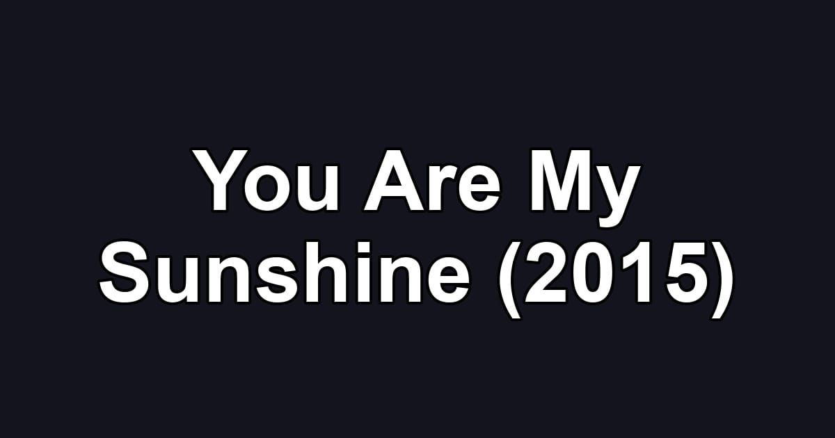 You Are My Sunshine (2015)