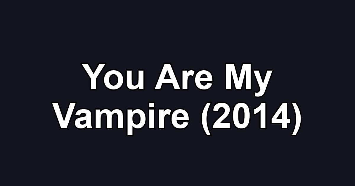 You Are My Vampire (2014)