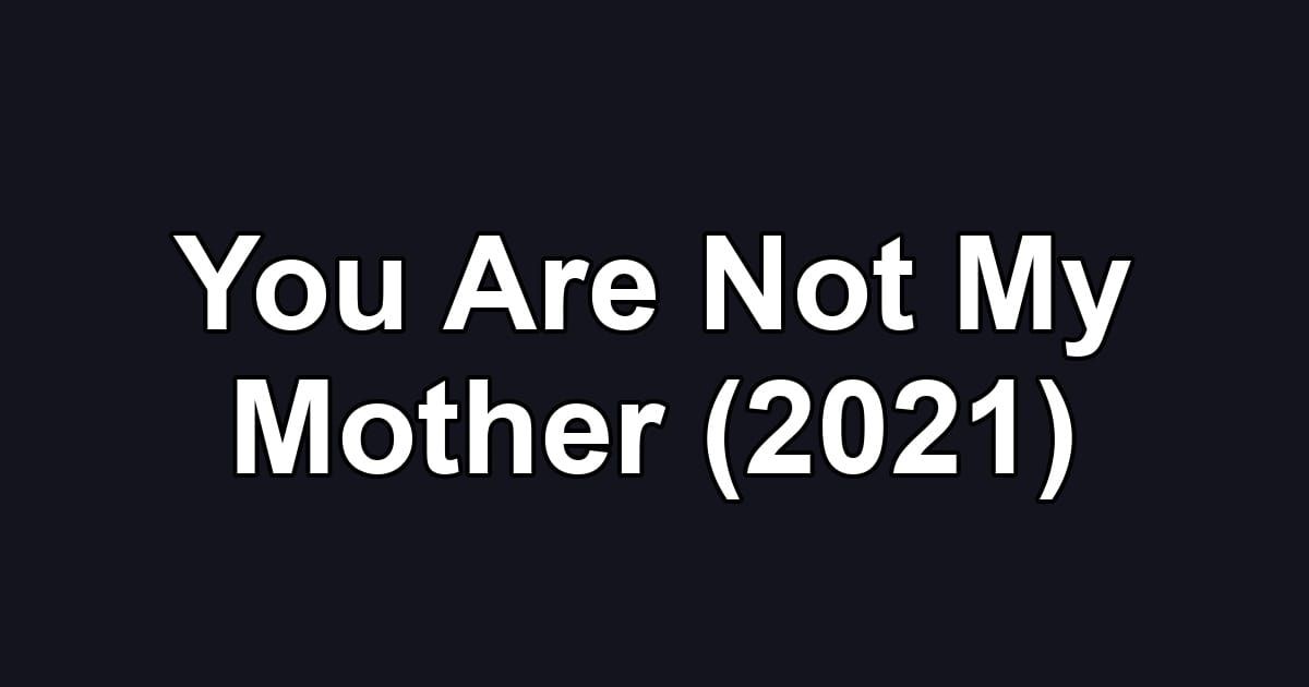 You Are Not My Mother (2021)