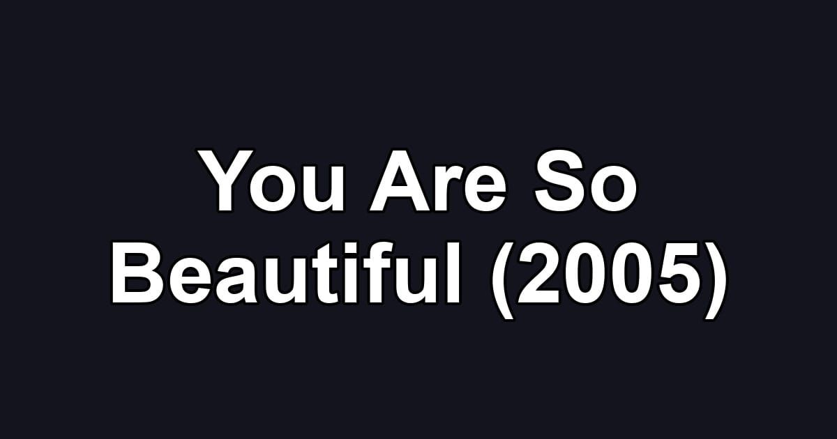 You Are So Beautiful (2005)