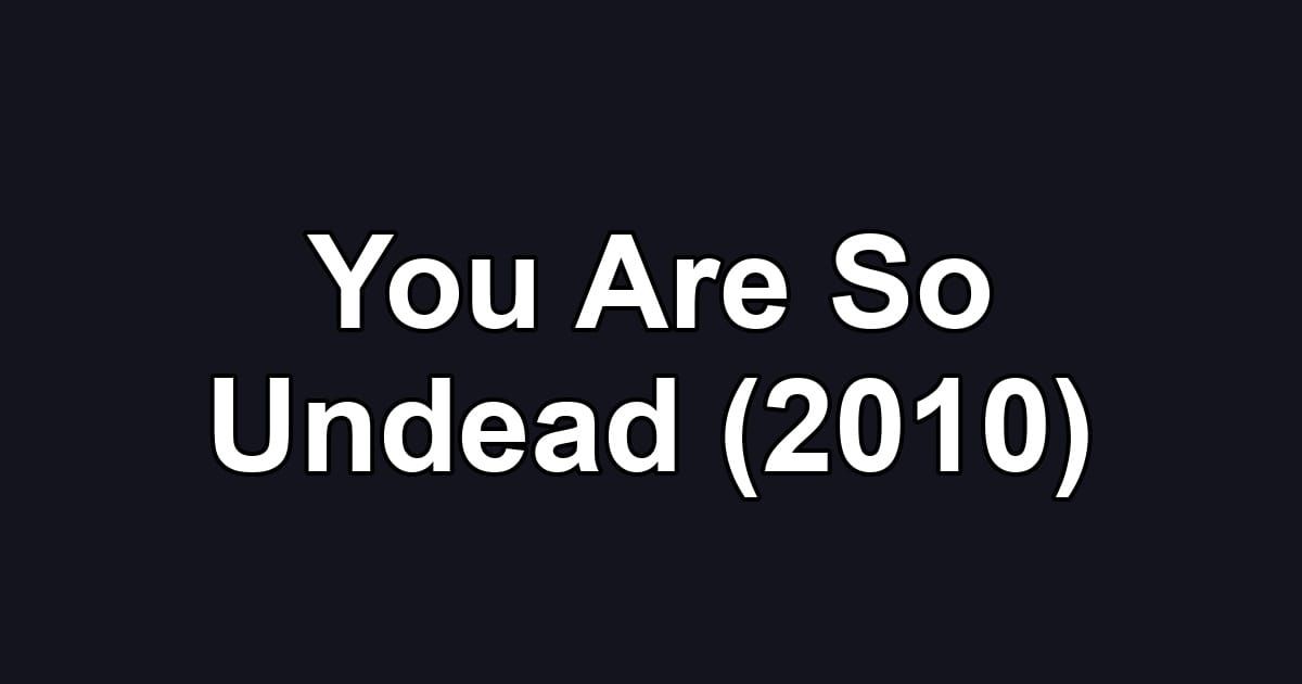 You Are So Undead (2010)