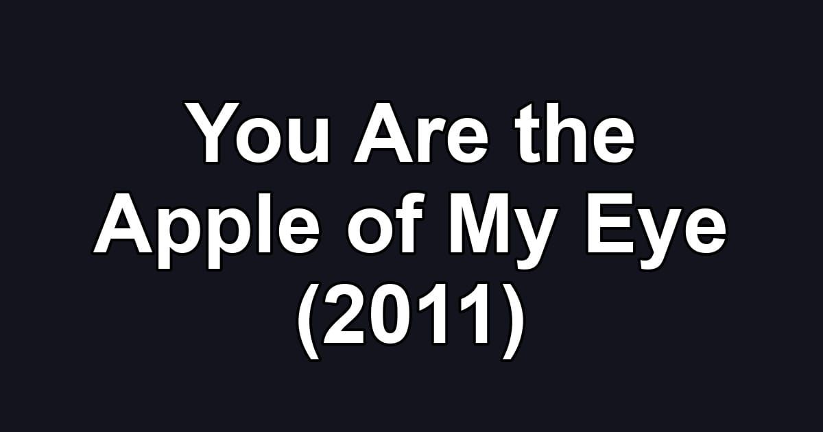 You Are the Apple of My Eye (2011)