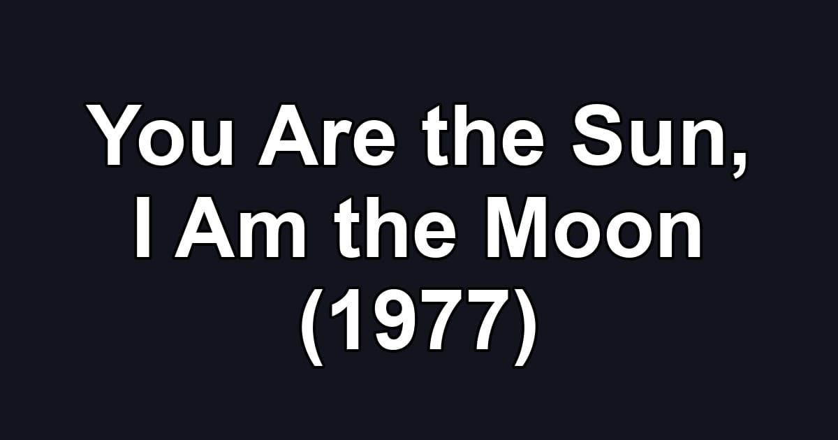You Are the Sun, I Am the Moon (1977)