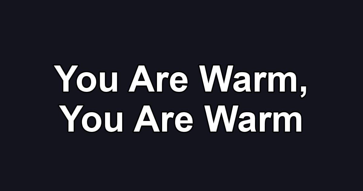 You Are Warm, You Are Warm