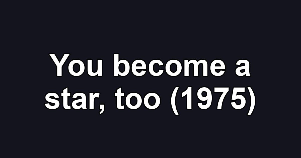 You become a star, too (1975)