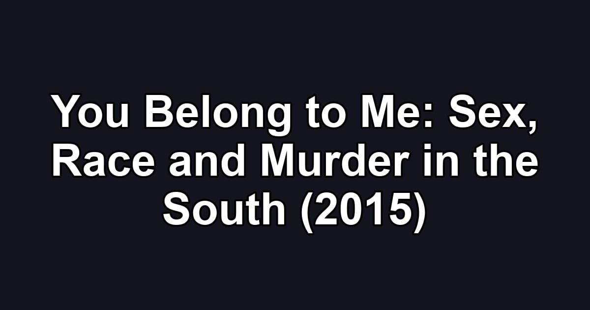 You Belong to Me: Sex, Race and Murder in the South (2015)