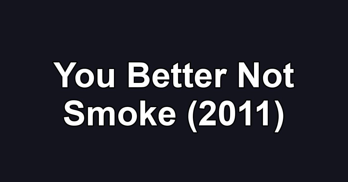 You Better Not Smoke (2011)
