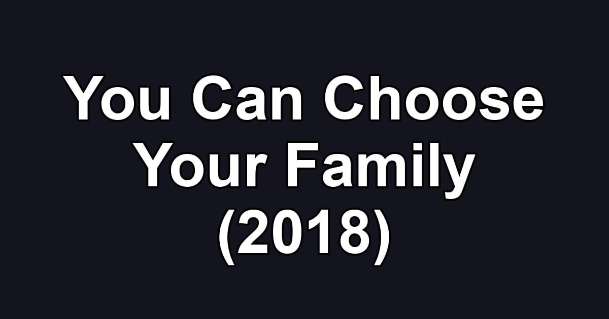 You Can Choose Your Family (2018)