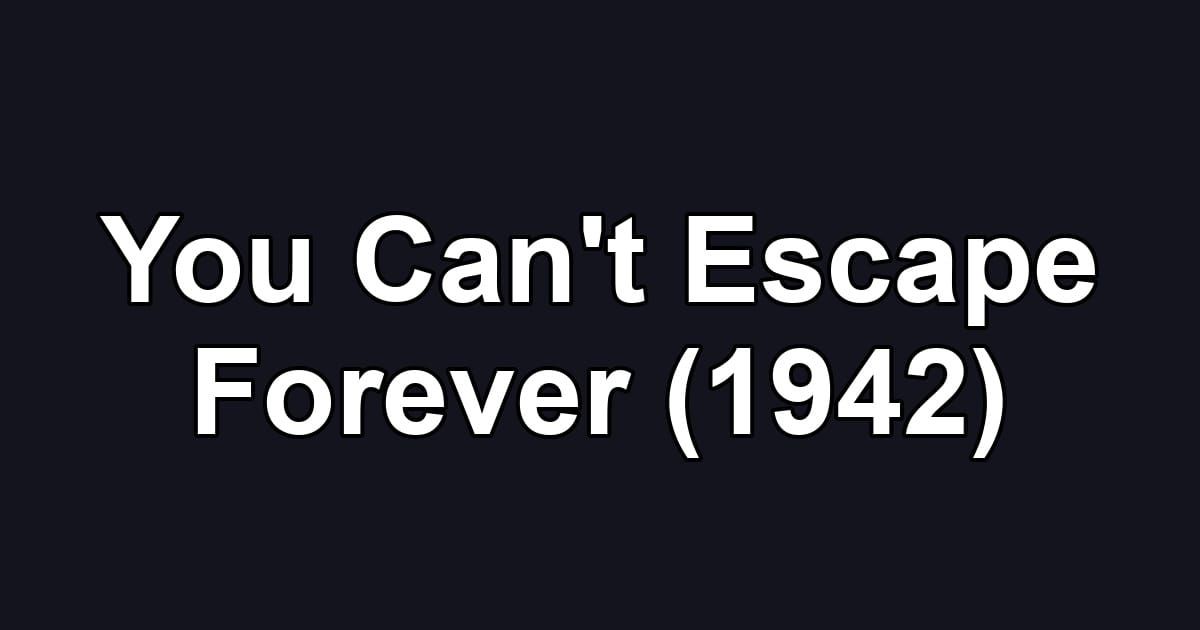 You Can't Escape Forever (1942)