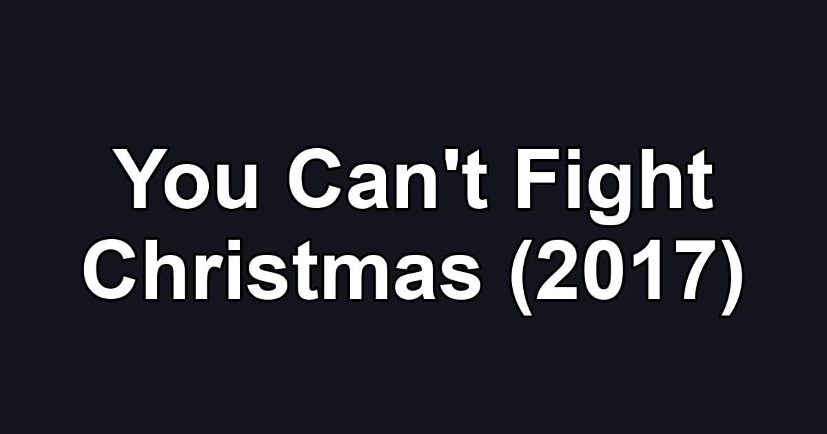 You Can't Fight Christmas (2017)