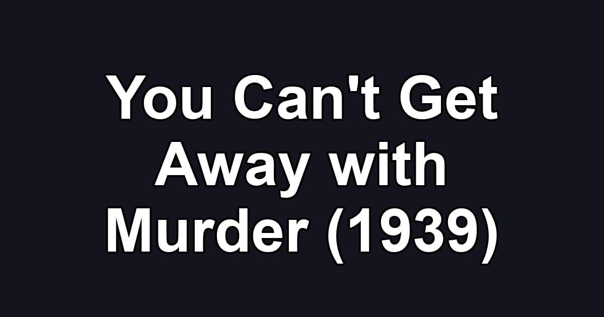 You Can't Get Away with Murder (1939)