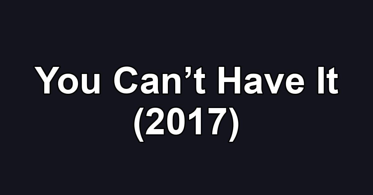 You Can’t Have It (2017)