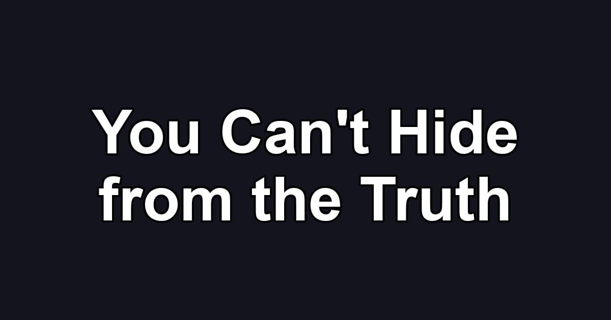 You Can't Hide from the Truth