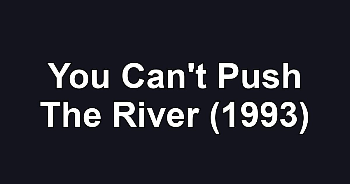 You Can't Push The River (1993)