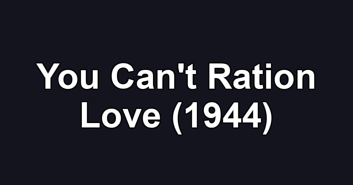 You Can't Ration Love (1944)