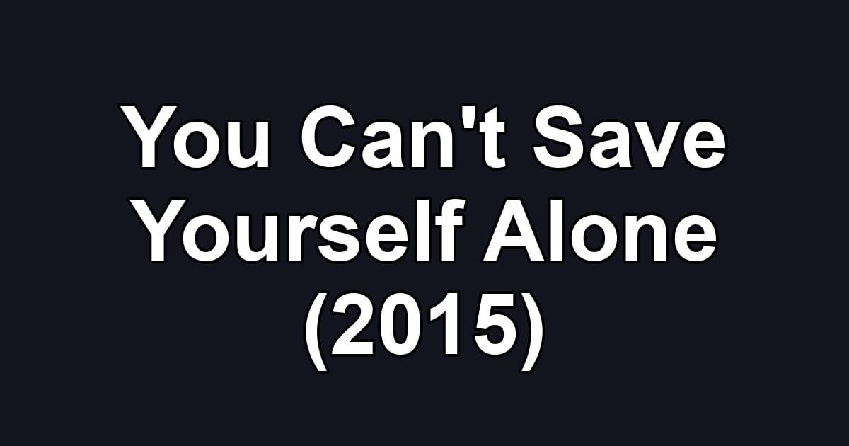 You Can't Save Yourself Alone (2015)