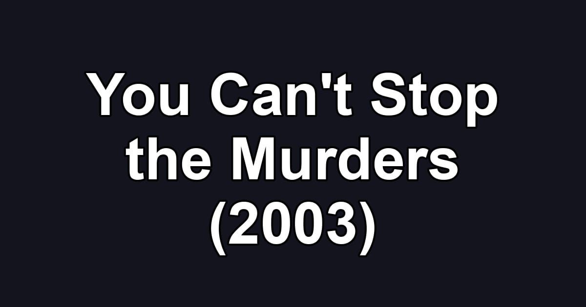 You Can't Stop the Murders (2003)