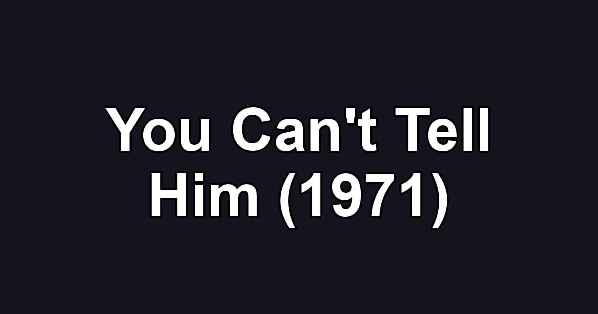 You Can't Tell Him (1971)