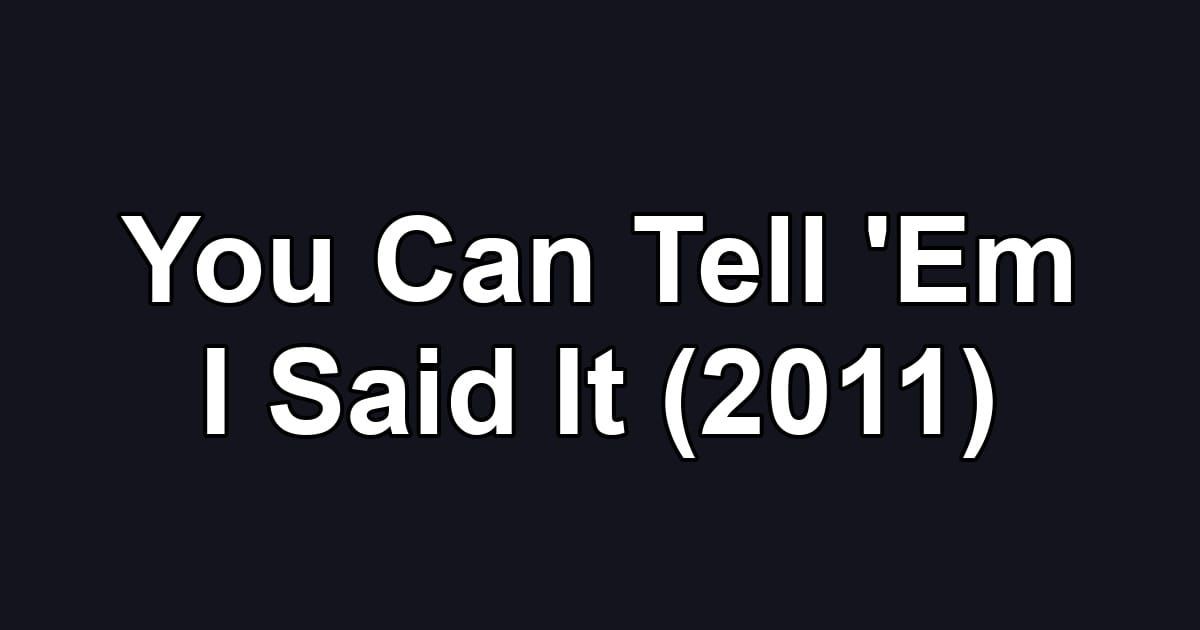 You Can Tell 'Em I Said It (2011)