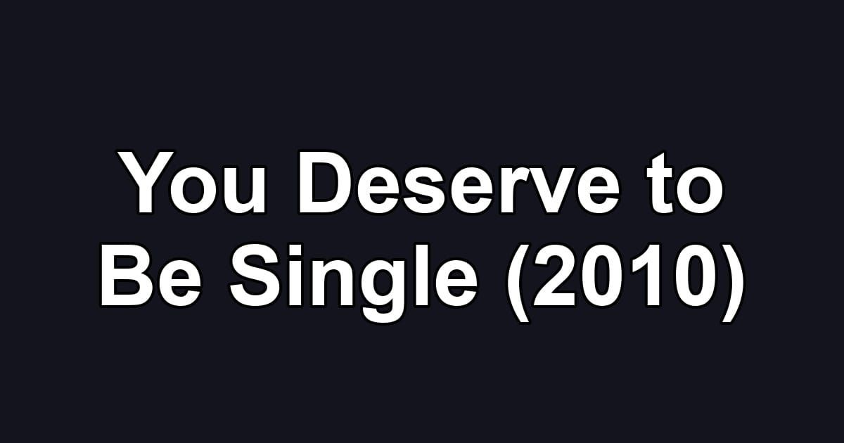 You Deserve to Be Single (2010)