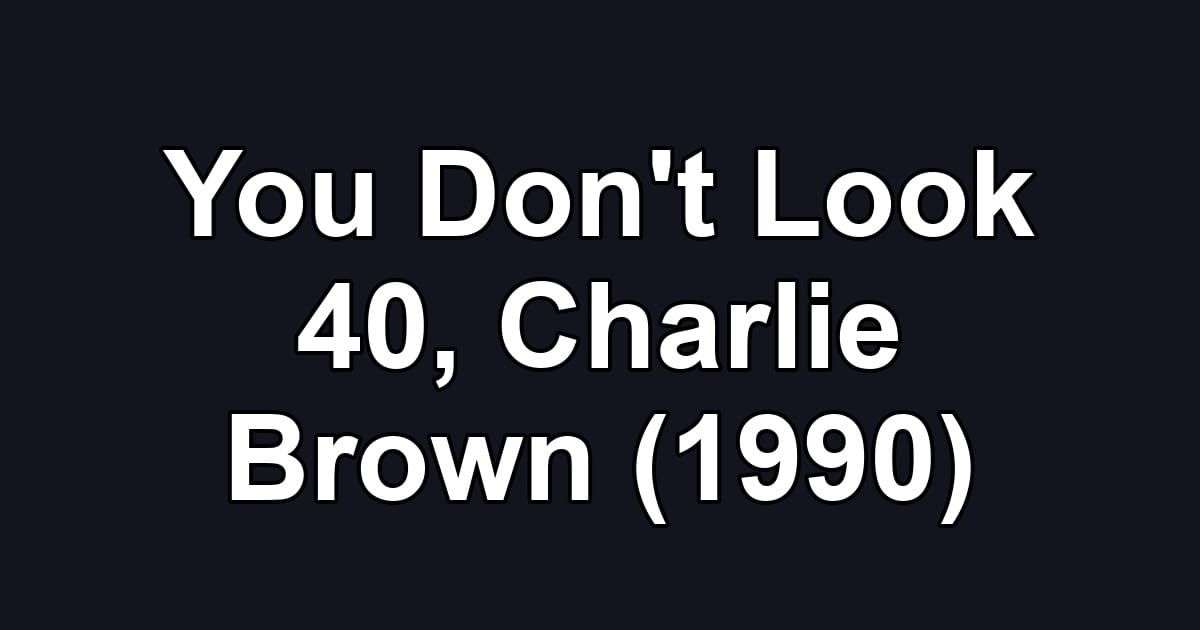 You Don't Look 40, Charlie Brown (1990)