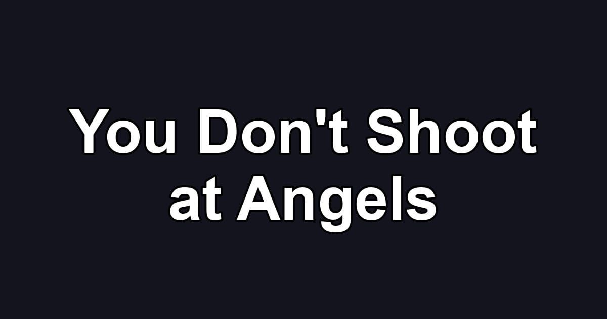 You Don't Shoot at Angels