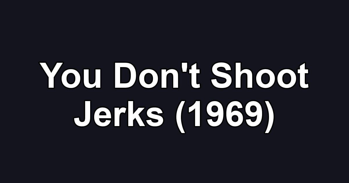 You Don't Shoot Jerks (1969)