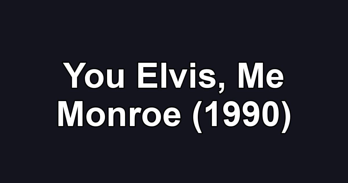 You Elvis, Me Monroe (1990)