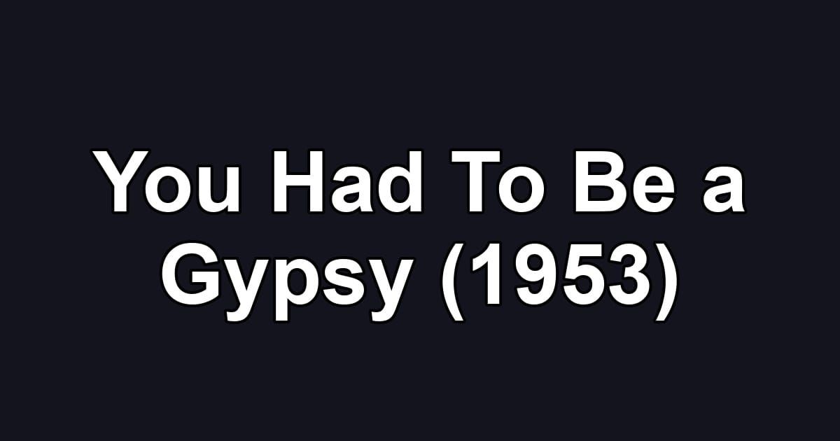 You Had To Be a Gypsy (1953)