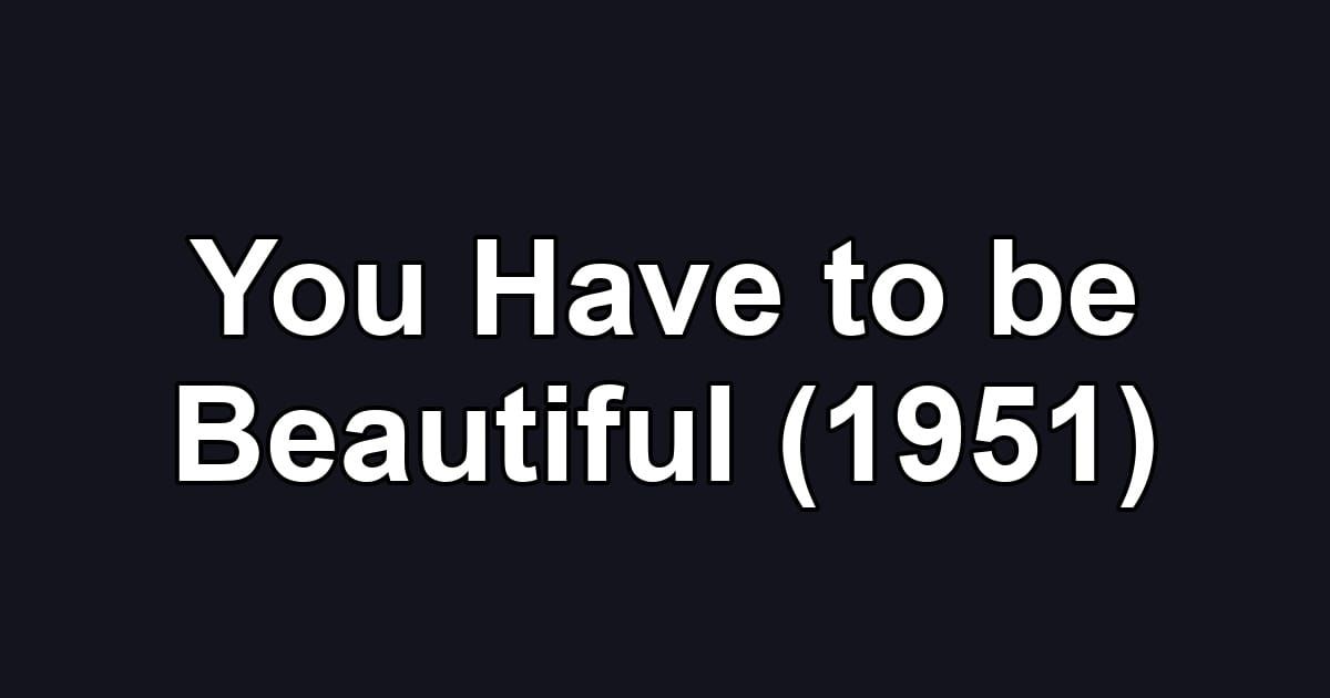 You Have to be Beautiful (1951)