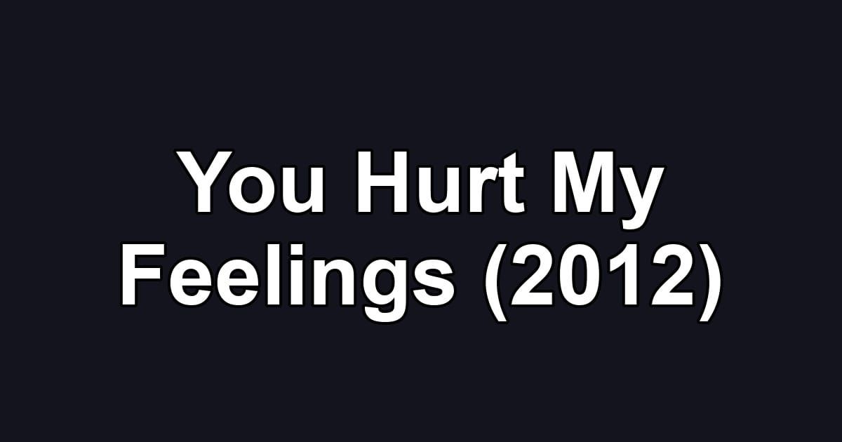 You Hurt My Feelings (2012)