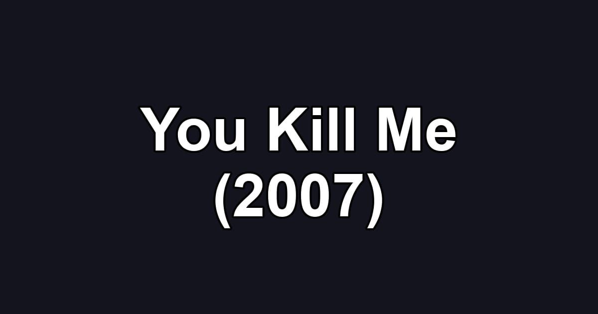 You Kill Me (2007)