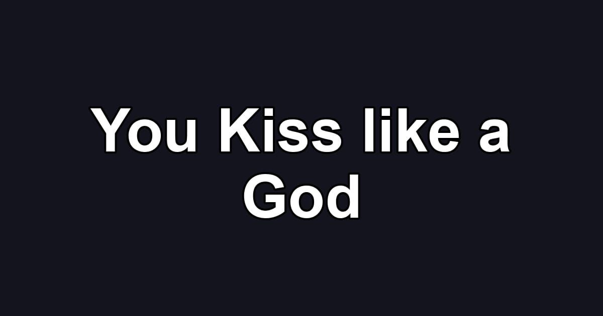 You Kiss like a God
