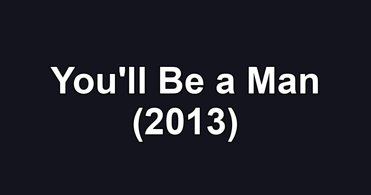 You'll Be a Man (2013)