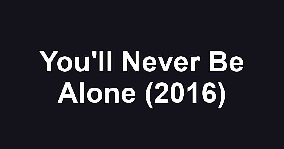 You'll Never Be Alone (2016)