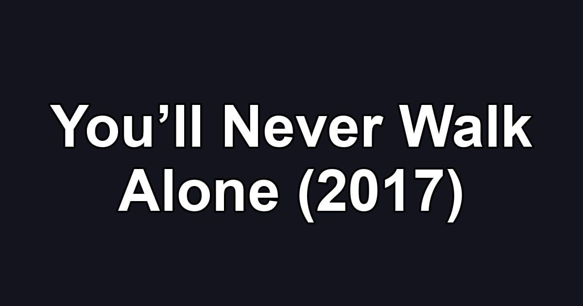 You’ll Never Walk Alone (2017)
