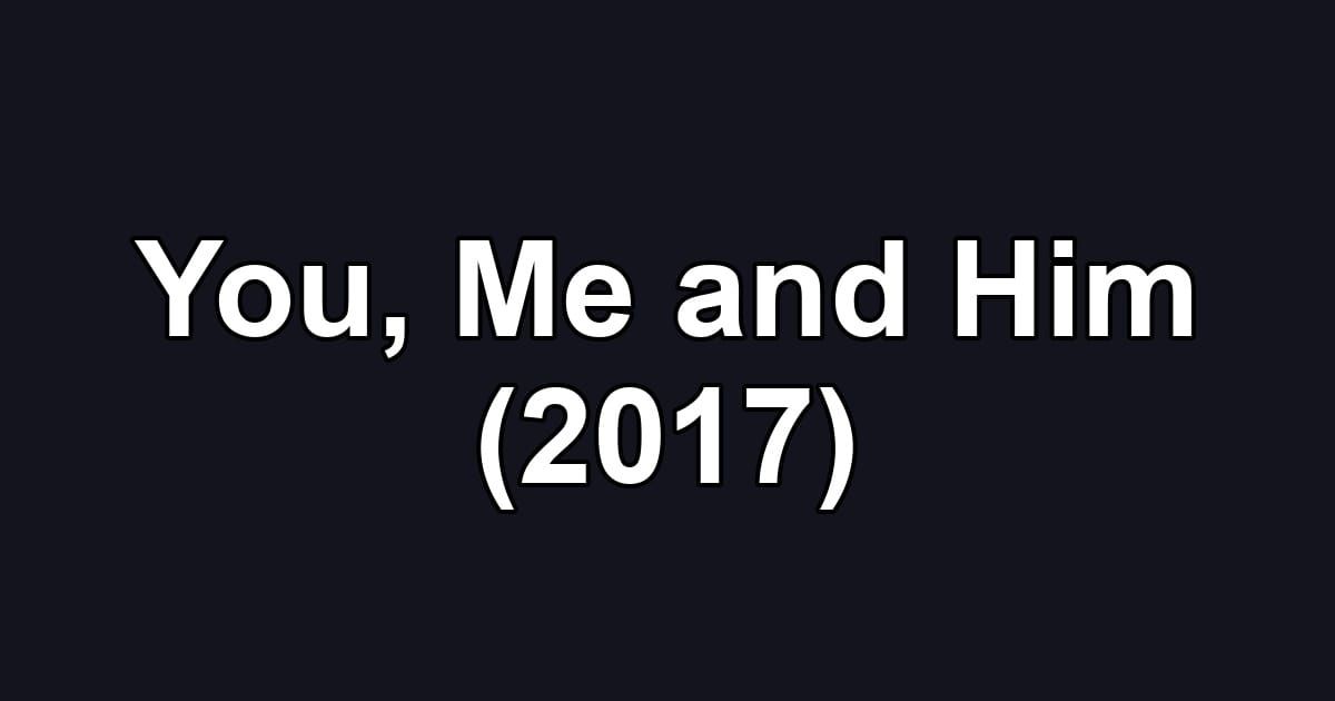 You, Me and Him (2017)