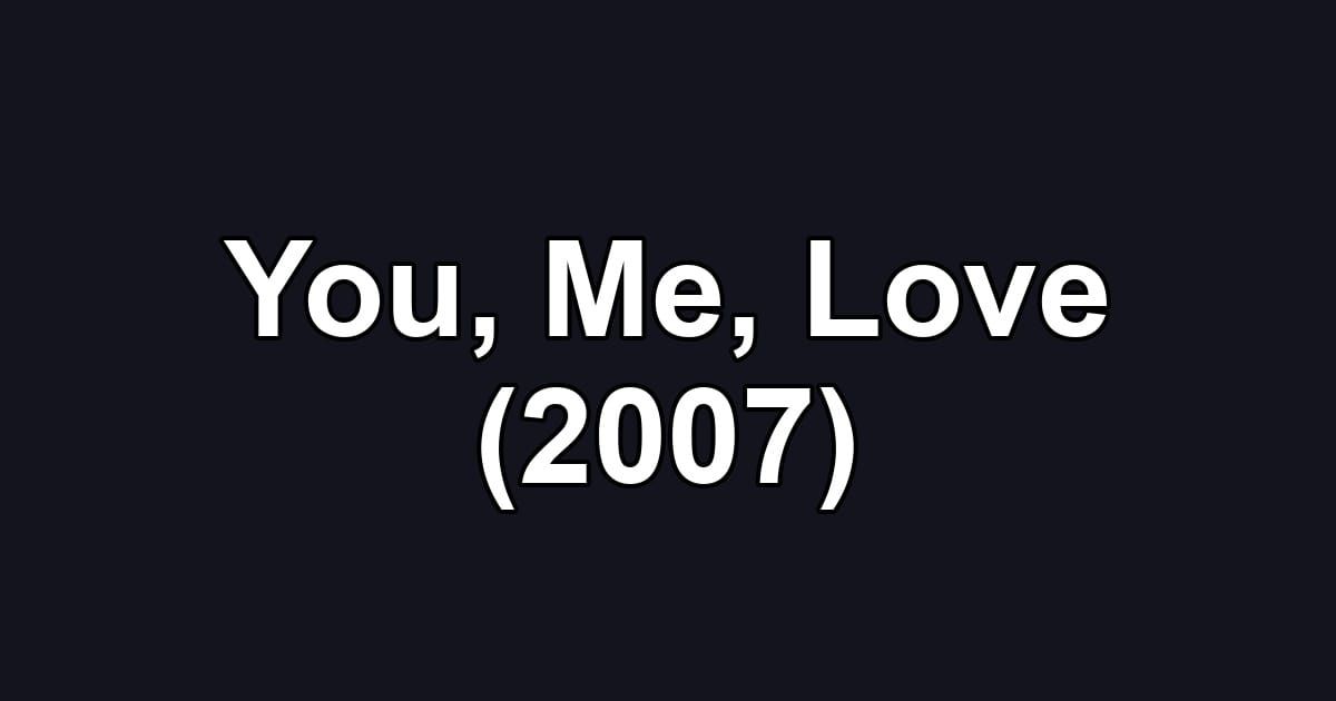 You, Me, Love (2007)