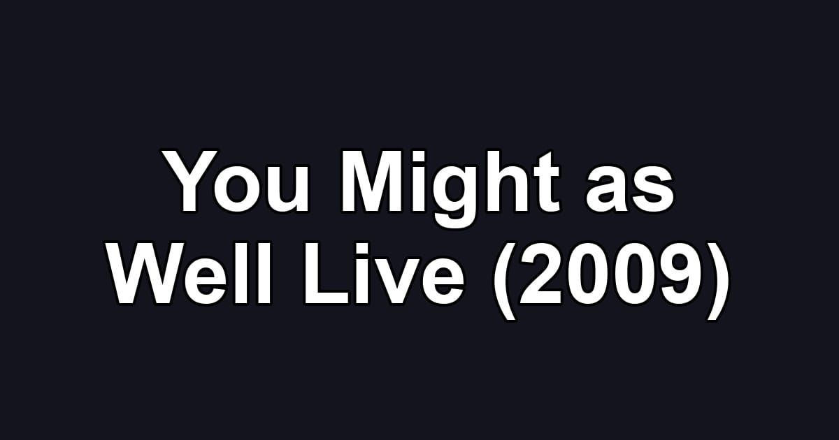 You Might as Well Live (2009)