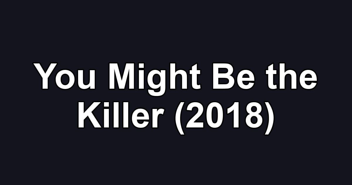You Might Be the Killer (2018)