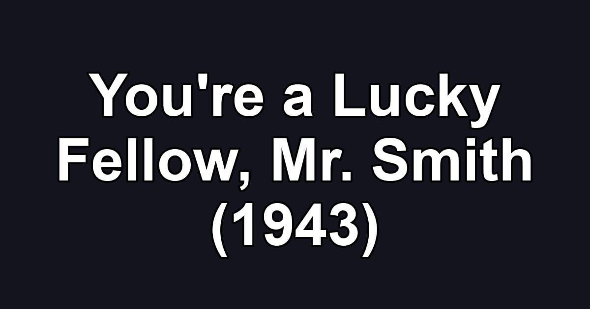 You're a Lucky Fellow, Mr. Smith (1943)