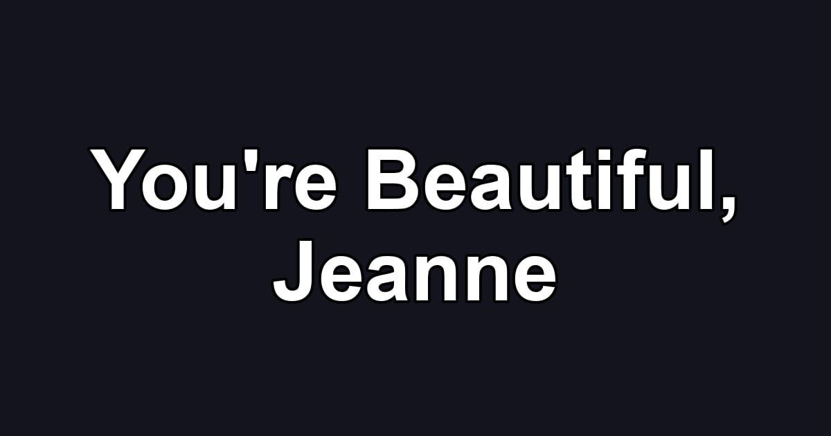 You're Beautiful, Jeanne
