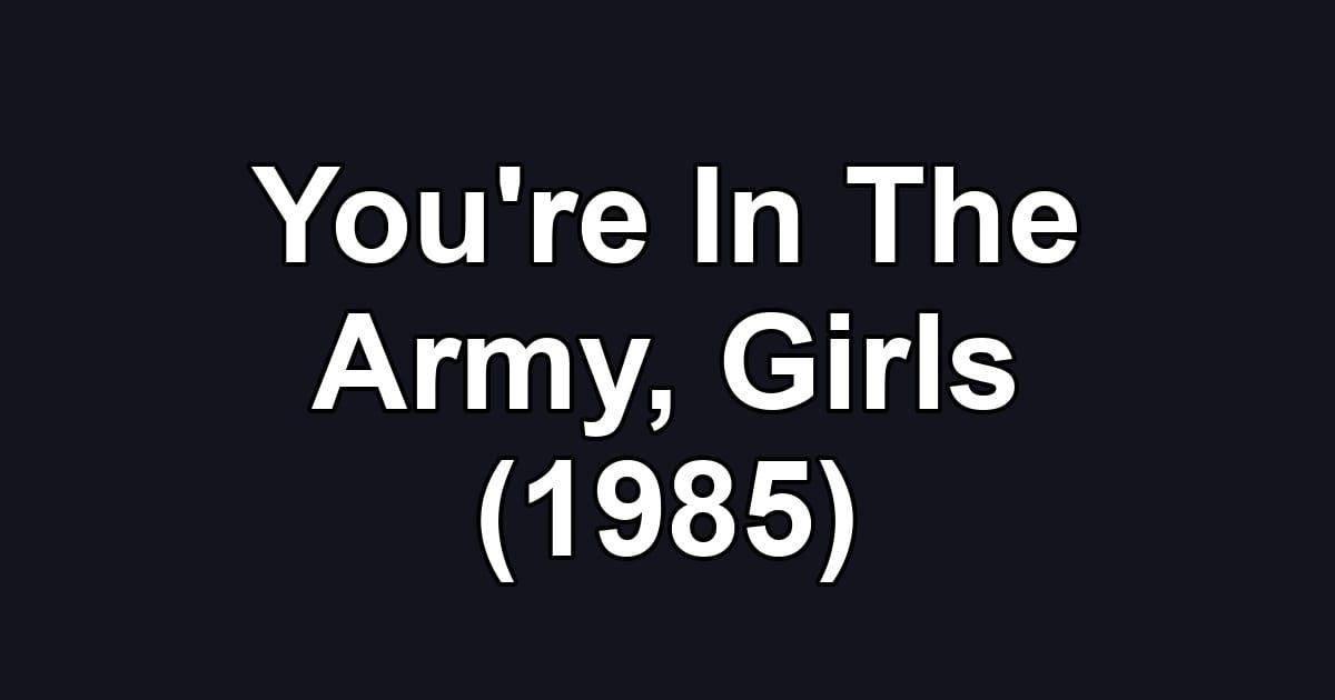 You're In The Army, Girls (1985)