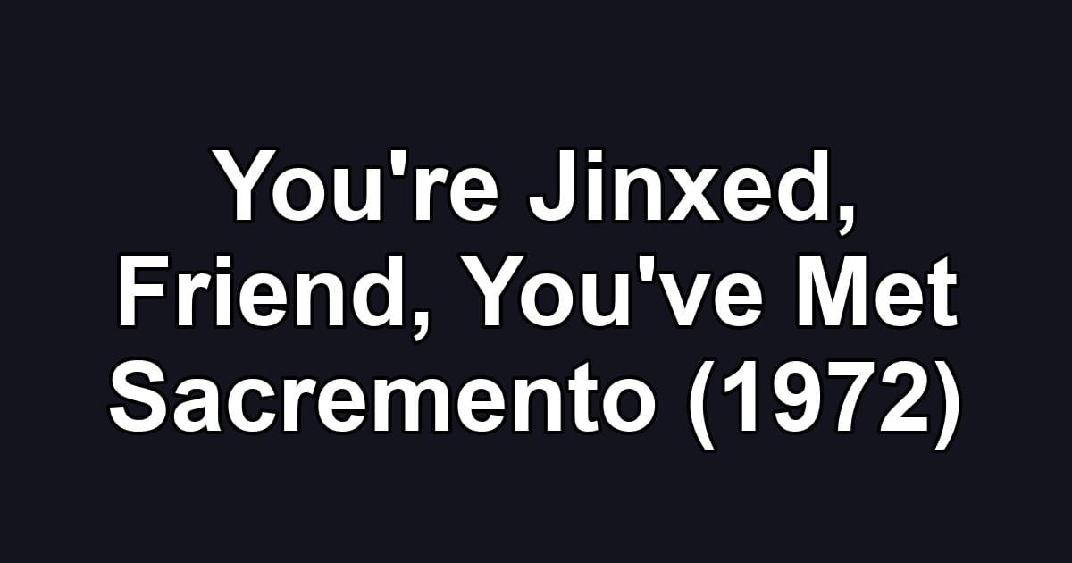 You're Jinxed, Friend, You've Met Sacremento (1972)