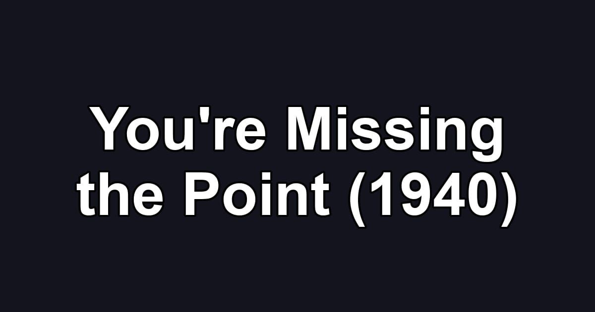 You're Missing the Point (1940)
