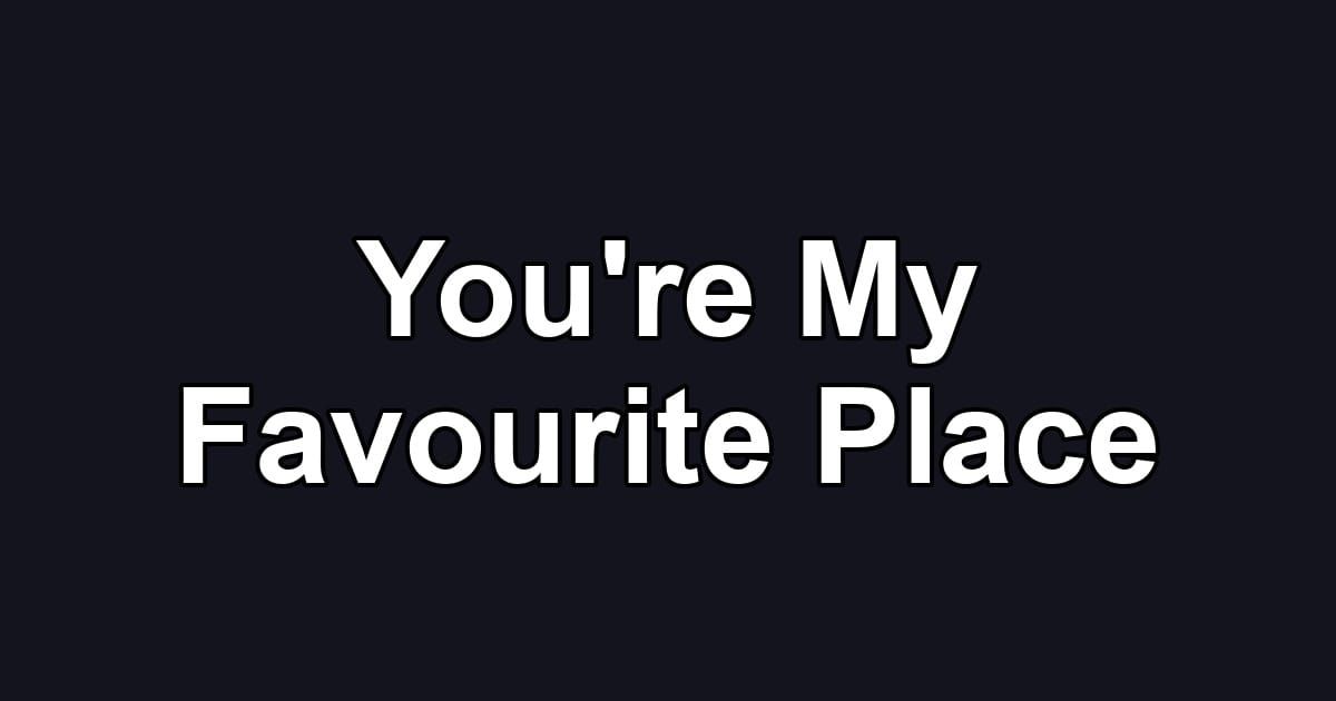You're My Favourite Place