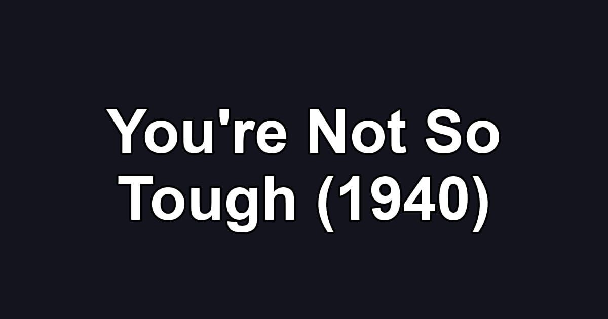 You're Not So Tough (1940)