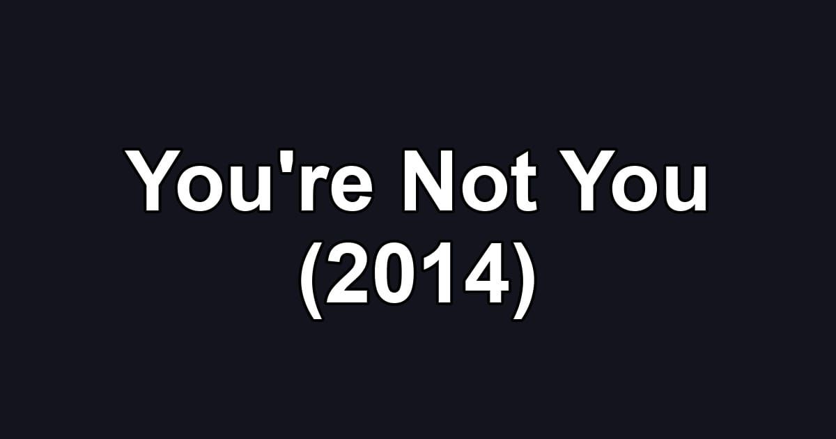 You're Not You (2014)